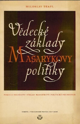 Vědecké základy Masarykovy politiky :pokus o soustavný výklad Masarykovy politické theorie