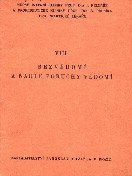Bezvědomí a náhlé poruchy vědomí :soubor rozprav při VII. pokračovacím kursu interní kliniky prof. Pelnáře a propedeutické kliniky prof. Prusíka pro praktické lékaře 25. a 26. dubna 1936
