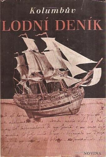 Kolumbův lodní deník : dvě knihy velkých činů a velkého osudu : rekonstrukce a citace lodního deníku Kryštofa Kolumba z první oceánské plavby (1492-1493) a zprávy a listy Kolumba a jeho současníků o dalších třech cestách 1493-1496, 1498-1500 a 1502-1504 a o smutném konci objevitele