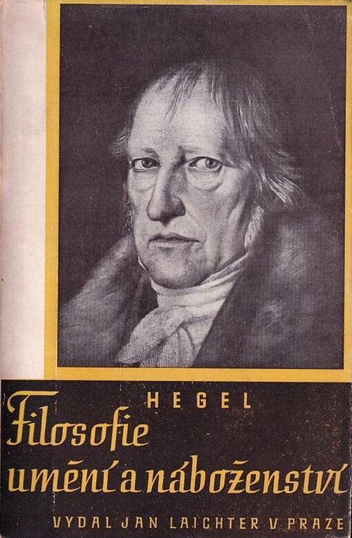 Filosofie, umění a náboženství a jejich vztah k mravnosti a státu =[Philosophie, Kunst und Religion und ihr Verhältnis zu Sittlichkeit und Staat : výbor ze Sämtliche Werke]