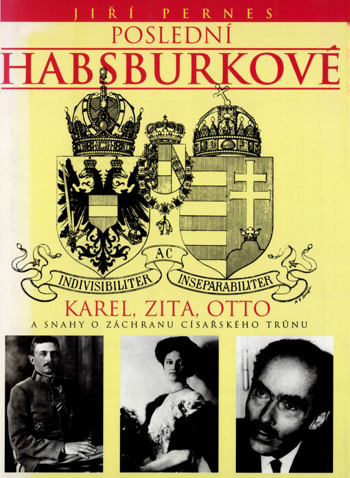 Poslední Habsburkové : Karel, Zita, Otto a snahy o záchranu císařského trůnu