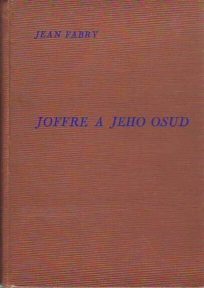 Joffre a jeho osud :Marna - Verdun - Somma - Amerika