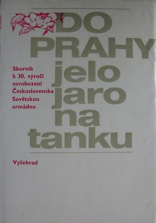 Do Prahy jelo jaro na tanku :sborník k 30. výročí osvobození Československa Sovětskou armádou