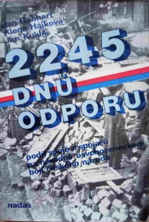 2245 dnů odporu :podíl spojů a spojařů na národně osvobozeneckém zápase českého lidu v letech 1939-1945