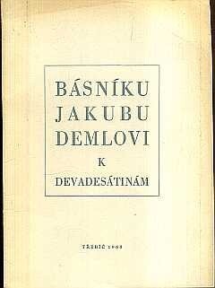 Básníku Jakubu Demlovi k devadesátinám :[sborník