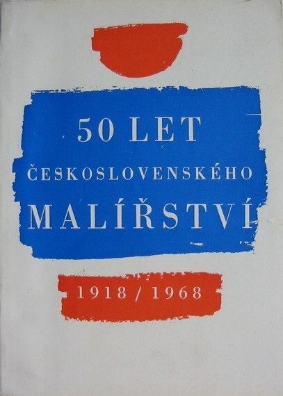 50 let československého malířství 1918-1968 :Sborník k výstavě, poř. v letech 1968-1969 českými a slovenskými galeriemi