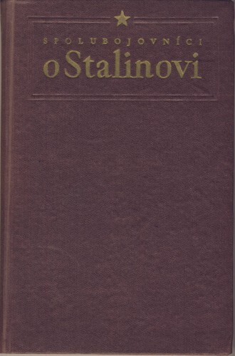 Spolubojovníci o Stalinovi :Sborník projevů sovět. činitelů k sedmdesátinám J.V. Stalina 21.12.1949