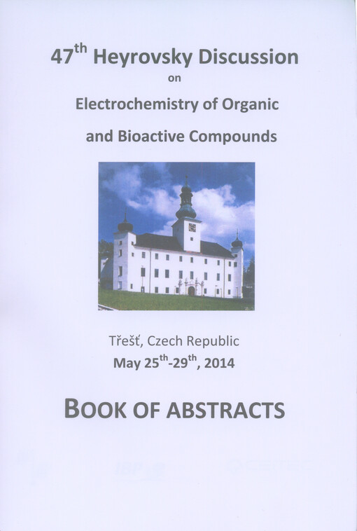47th Heyrovsky discussion on Electrochemistry of Organic and Bioactive Compounds :book of abstracts : Třešť, Czech Republic, May 25th-29th, 2014