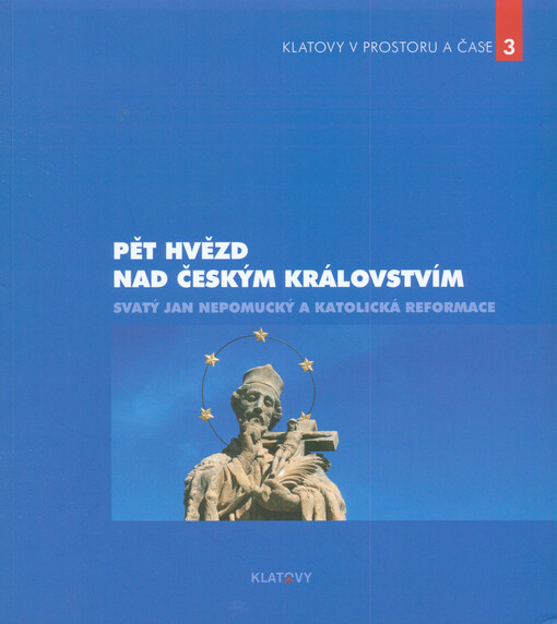 Pět hvězd nad českým královstvím :svatý Jan Nepomucký a katolická reformace