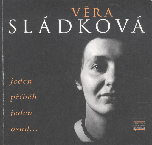 Věra Sládková :jeden příběh, jeden osud-- : [moravská spisovatelka druhé poloviny 20. století v dokumentech a svědectvích : výstava Památníku písemnictví na Moravě, Rajhrad, květen - září 2007