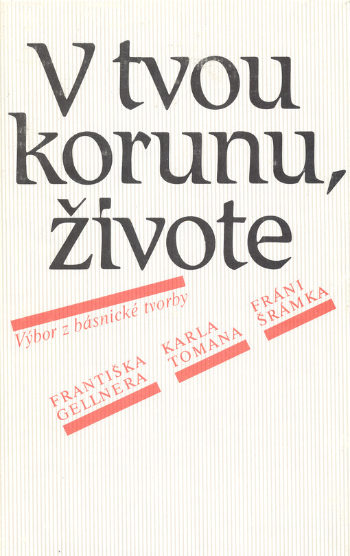 V tvou korunu, živote: výbor z básnické tvorby Františka Gellnera, Karla Tomana a Fráni Šrámka