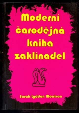 Moderní čarodějná kniha zaklínadel :vše, co potřebujete znát k zaklínání, čarování a provádění magie lásky a k dosažení všeho, čeho chcete v životě dosáhnout pomocí okultních sil