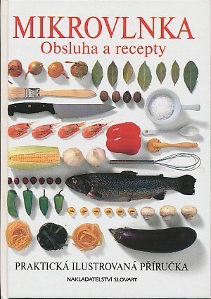 Mikrovlnka : obsluha a recepty : praktická ilustrovaná příručka