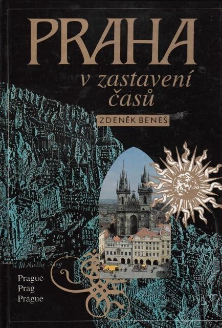 Praha v zastavení časů =Prague in the mirror of time = Prag im Stillstand der Zeiten = Prague aux étapes des temps