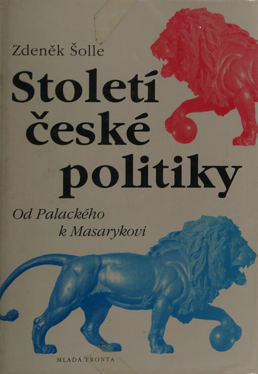Století české politiky: počátky moderní české politiky od Palackého a Havlíčka až po realisty Kaizla, Kramáře a Masaryka