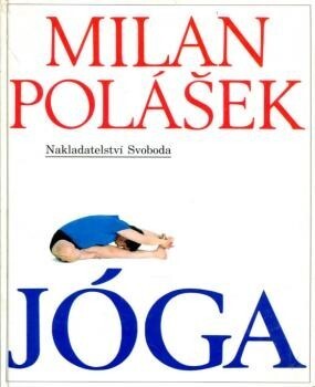 Jóga: jak poznat sám sebe, jak získat tělesné a duševní zdraví, jak žít v míru sám se sebou i s okolním světem