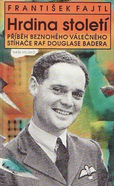 Hrdina století: Příběh beznohého válečného stíhače RAF Douglase Badera