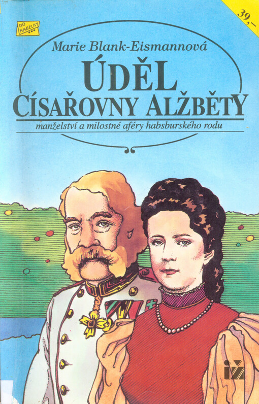 Úděl císařovny Alžběty : manželství a milostné aféry habsburskéhho rodu