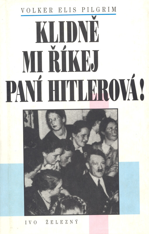 Klidně mi říkej paní Hitlerová! : ženy jako okrasa a kamufláž nacistické moci