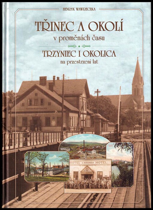 Třinec a okolí v proměnách času =Trzyniec i okolica na przestrzeni lat
