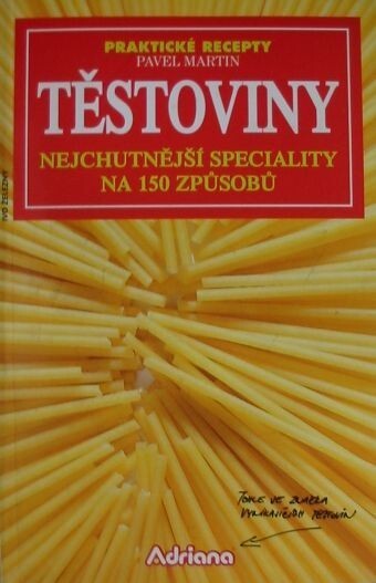 Těstoviny : nejchutnější speciality na 150 způsobů