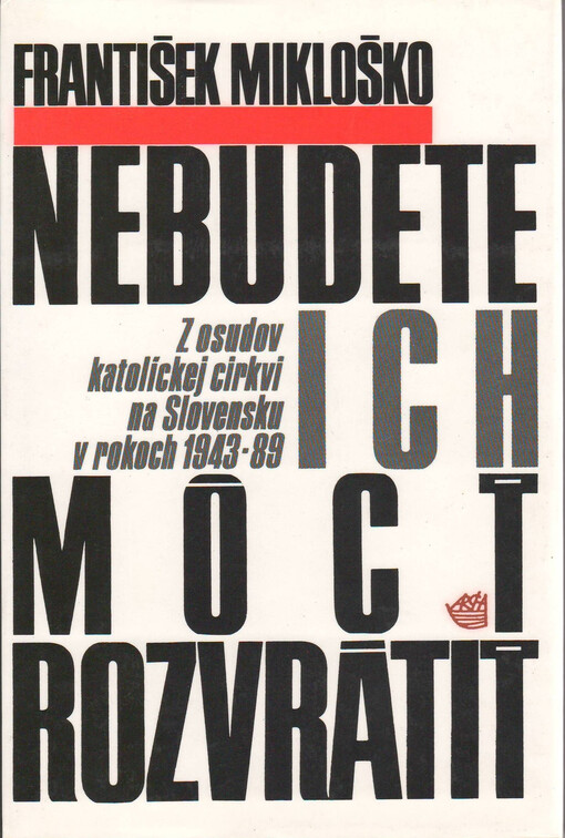 Nebudete ich môcť rozvrátiť : z osudov katolickej církvi na Slovensku v rokoch 1943-1989