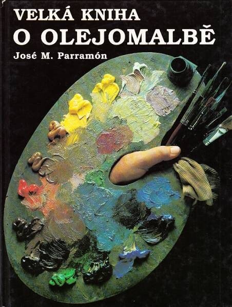 Velká kniha o olejomalbě: historie, malířský ateliér, materiály a postupy, náměty, teorie a praxe olejomalby