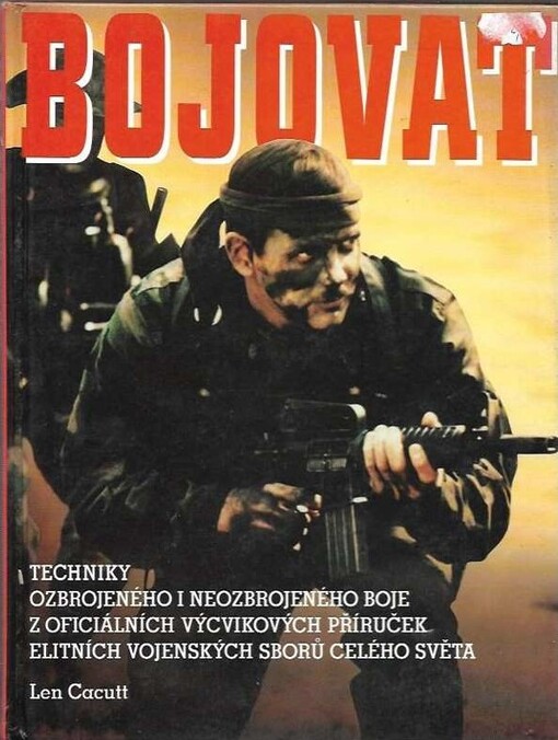Bojovat!: [techniky ozbrojeného i neozbrojeného boje z oficiálních výcvikových příruček elitních vojenských sborů celého světa