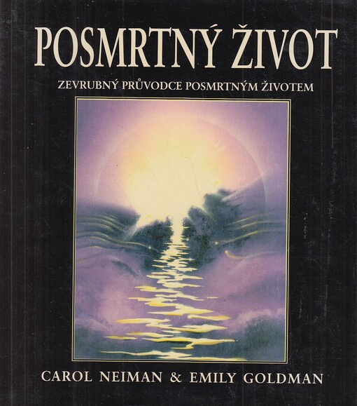 Posmrtný život : zevrubný průvodce posmrtným životem
