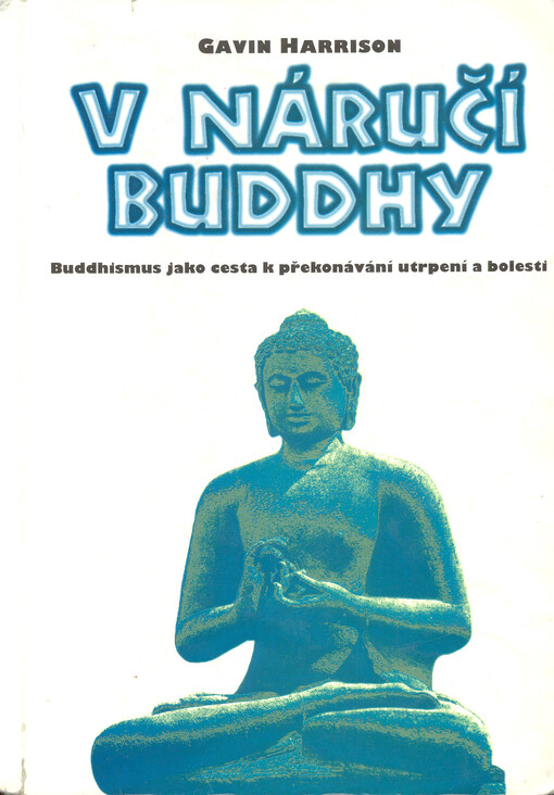 V náručí Buddhy : buddhismus jako cesta k překonávání utrpení a bolesti
