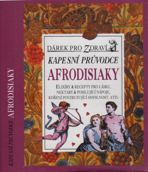 Kapesní průvodce afrodisiaky: elixíry & recepty pro lásku, nektary & posilující nápoje, koření povzbuzující smyslnost, atd