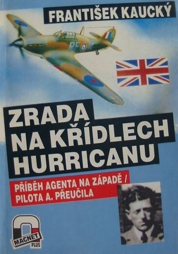Zrada na křídlech Hurricanu : příběh agenta na Západě, pilota A. Přeučila