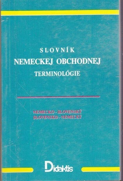 Slovník nemeckej obchodnej terminológie : nemecko-slovenský a slovensko-nemecký slovník z oblasti obchodu a financií.