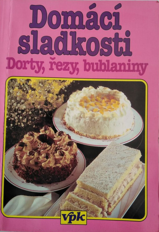Domácí sladkosti : [dorty, řezy, bublaniny]