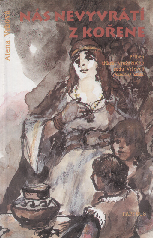 Nás nevyvrátí z kořene: příběh třikrát vražděného rodu Vršovců