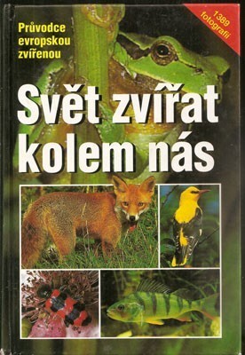 Svět zvířat kolem nás : průvodce evropskou zvířenou