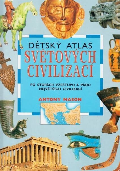 Dětský atlas světových civilizací : po stopách vzestupu a pádu největších civilizací.