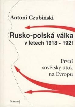 Rusko-polská válka v letech 1918-1921 : první sovětský útok na Evropu