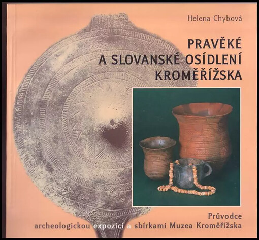 Pravěké a slovanské osídlení Kroměřížska :průvodce archeologickou expozicí a sbírkami Muzea Kroměřížska