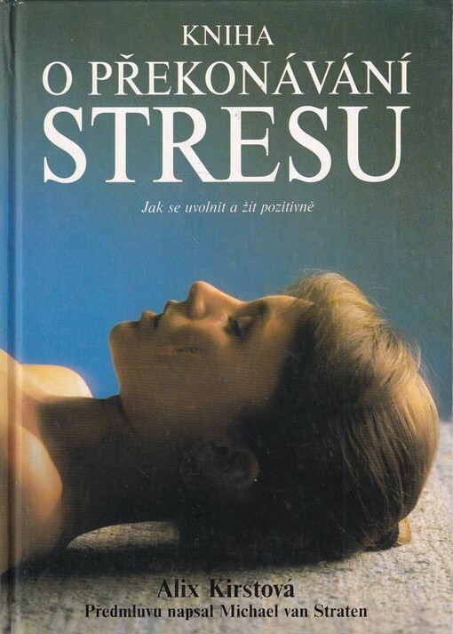 Kniha o překonávání stresu : jak se uvolnit a žít pozitivně.