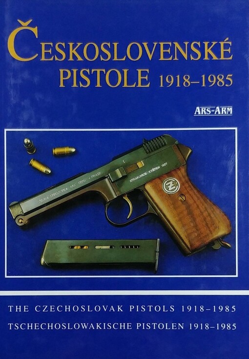 Československé pistole 1918-1985 = The Czechoslovak pistols 1918-1985 = Tschechoslowakische Pistolen 1918-1985