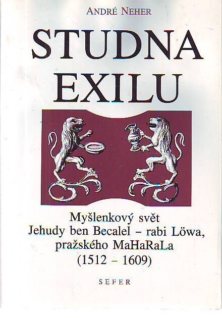 Studna exilu : tradice a modernost : myšlenkový svět Jehudy ben Becalel - rabi Löwa, pražského MaHaRaLa : (1512-1609).