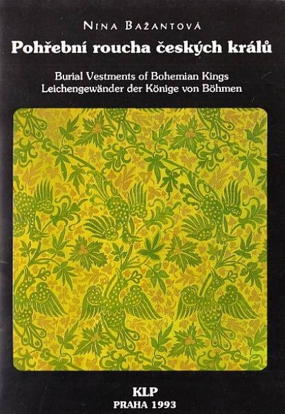 Pohřební roucha českých králů = Burial vestments of Bohemian kings = Leichengewänder der Könige von Böhmen