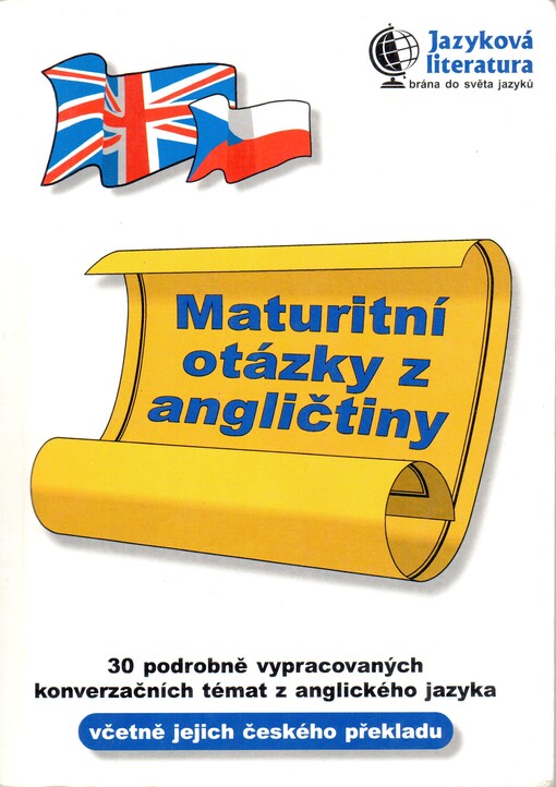 Maturitní otázky z angličtiny : 30 podrobně vypracovaných konverzačních témat z anglického jazyka včetně jejich českého překladu