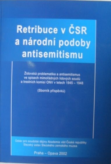 Retribuce v ČSR a národní podoby antisemitismu: židovská problematika a antisemitismus ve spisech mimořádných lidových soudů a trestních komisí ONV v letech 1945-1948 : (sborník příspěvků)