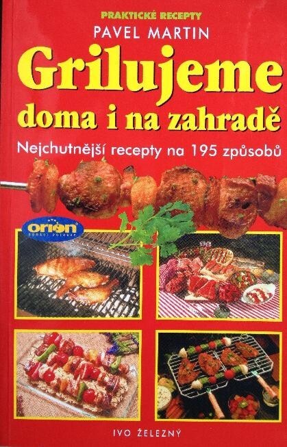 Grilujeme doma i na zahradě : nejchutnější speciality na 195 způsobů