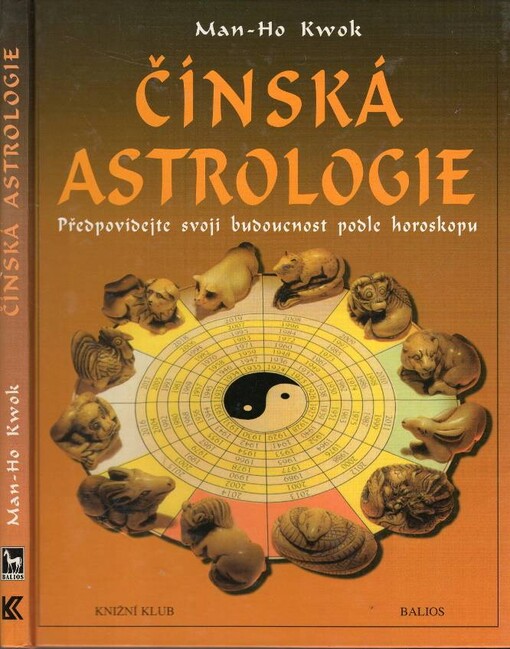 Čínská astrologie : předpovídejte svoji budoucnost podle čínského horoskopu