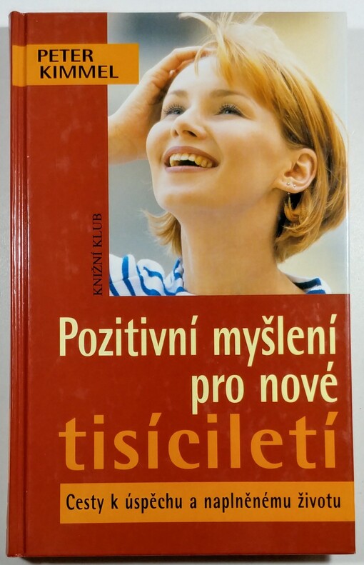 Pozitivní myšlení pro nové tisíciletí : cesty k úspěchu a naplněnému životu.