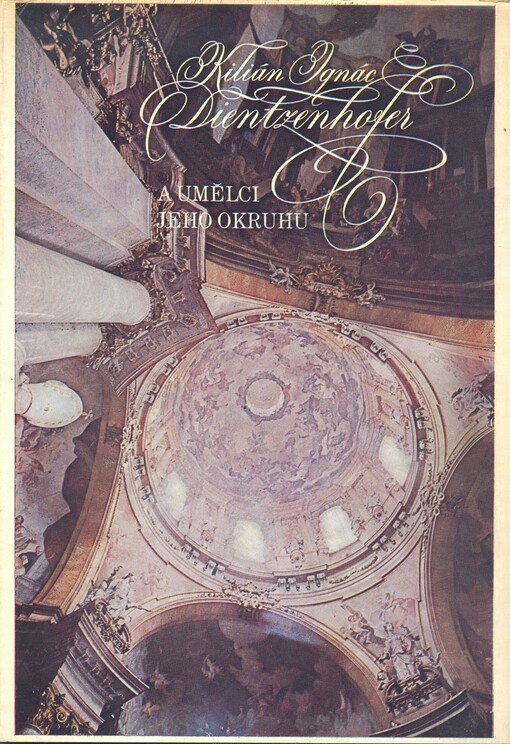Kilián Ignác Dientzenhofer a umělci jeho okruhu :katalog výstavy, Praha listopad 1989 - leden 1990 : k 300. výročí narození K. I. Dientzenhofera