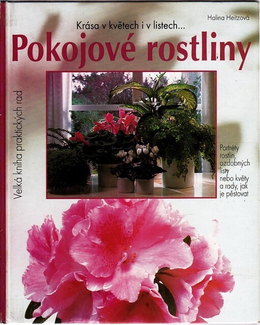 Pokojové rostliny : krása v květech i v listech : portréty oblíbených pokojových rostlin, ozdobných listem nebo květem, novinky i vzácnosti a rady, jak je pěstovat